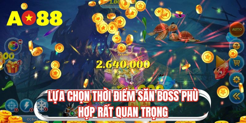 Lựa chọn thời điểm săn boss phù hợp rất quan trọng