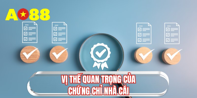 Vị thế quan trọng của chứng chỉ nhà cái